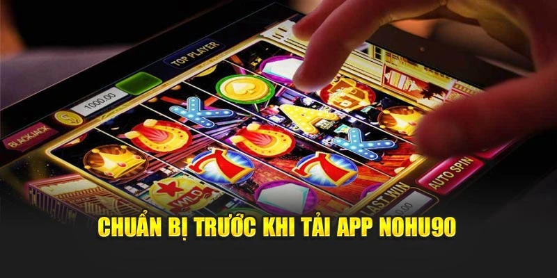 Chuẩn bị trước khi tải app Nohu90