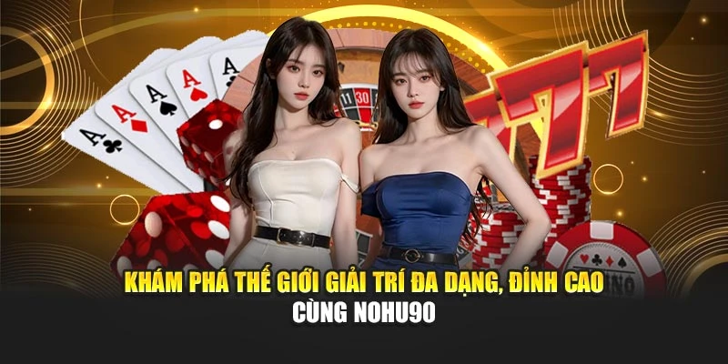 Khám phá thế giới giải trí đa dạng, đỉnh cao cùng Nohu90